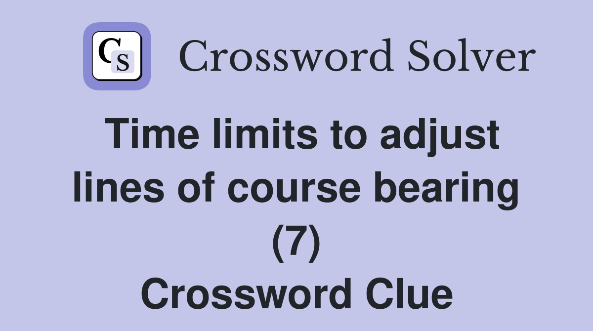 Time limits to adjust lines of course bearing (7) Crossword Clue