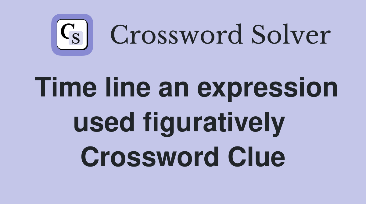 Time line an expression used figuratively  Crossword Clue