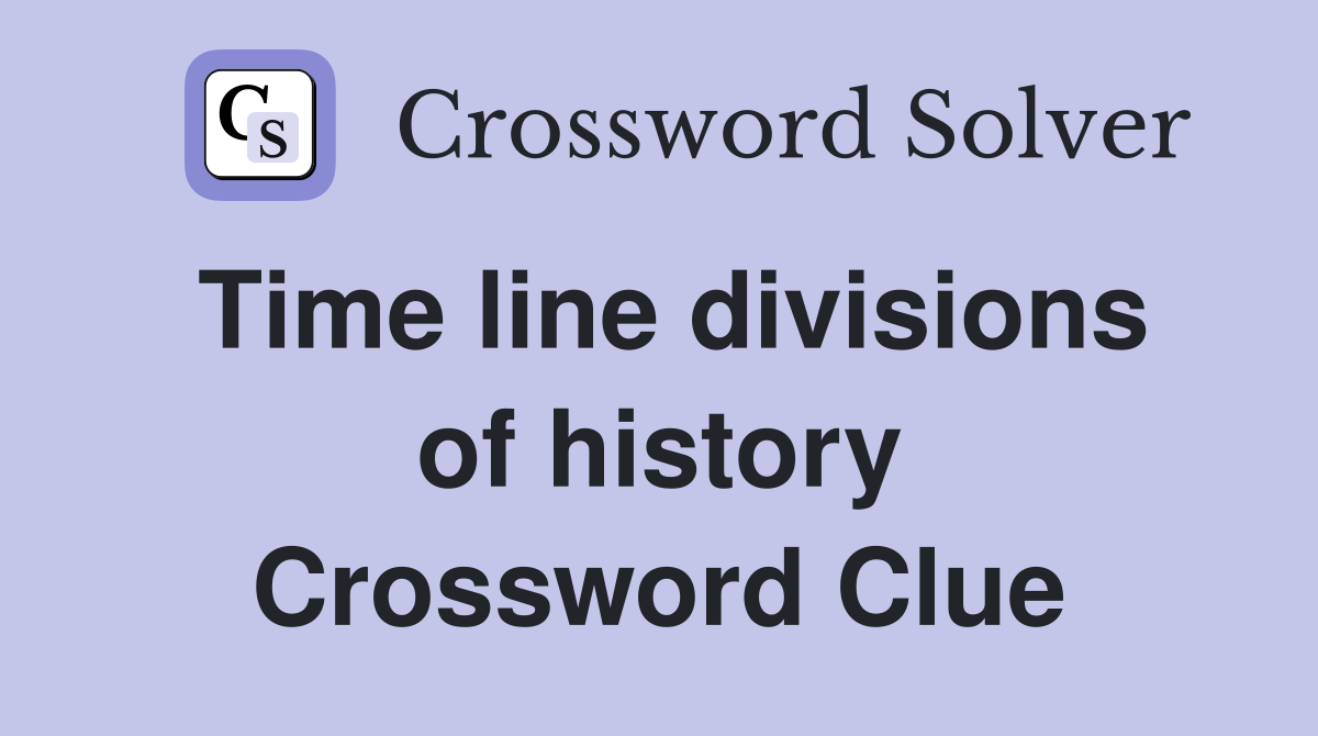 Time line divisions of history Crossword Clue