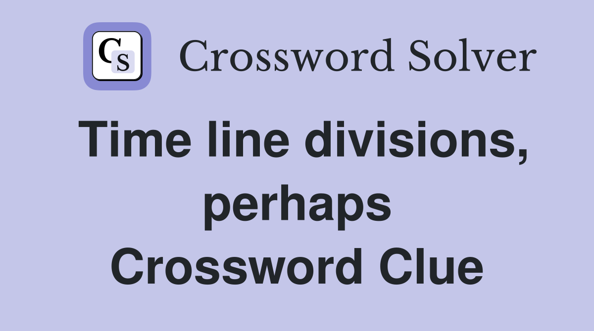 Time line divisions, perhaps Crossword Clue