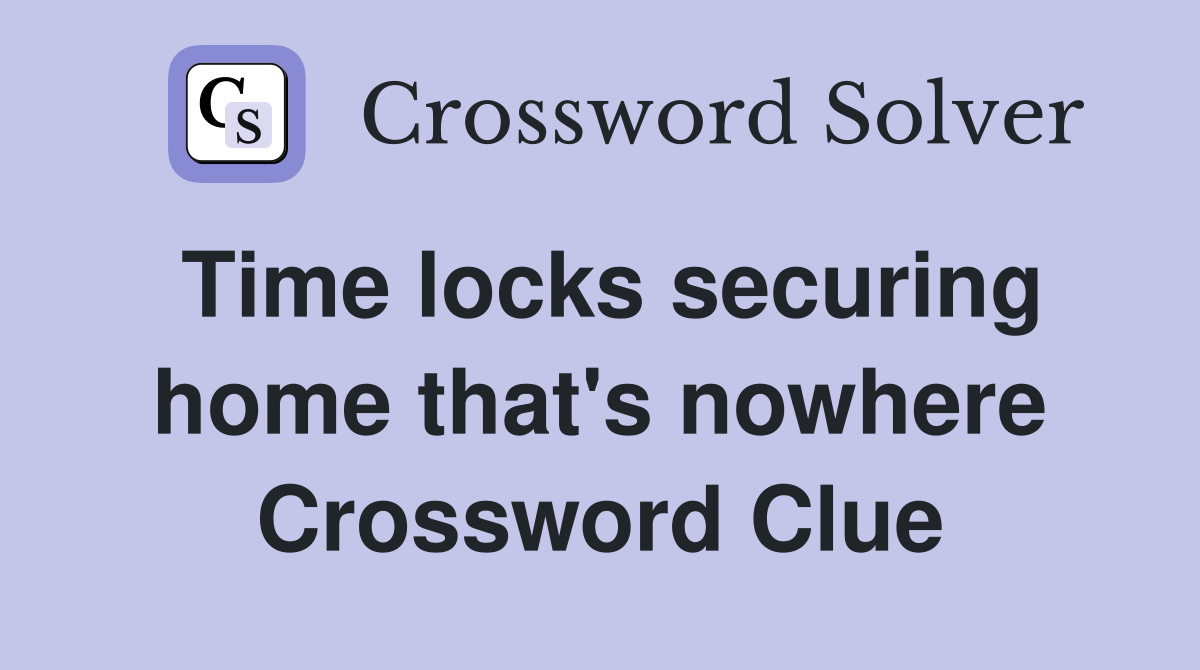 Time locks securing home that's nowhere Crossword Clue