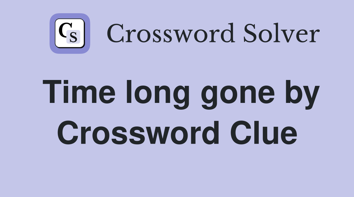 Time long gone by Crossword Clue
