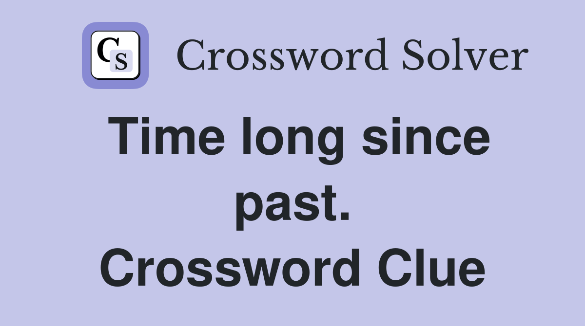 Time long since past. Crossword Clue