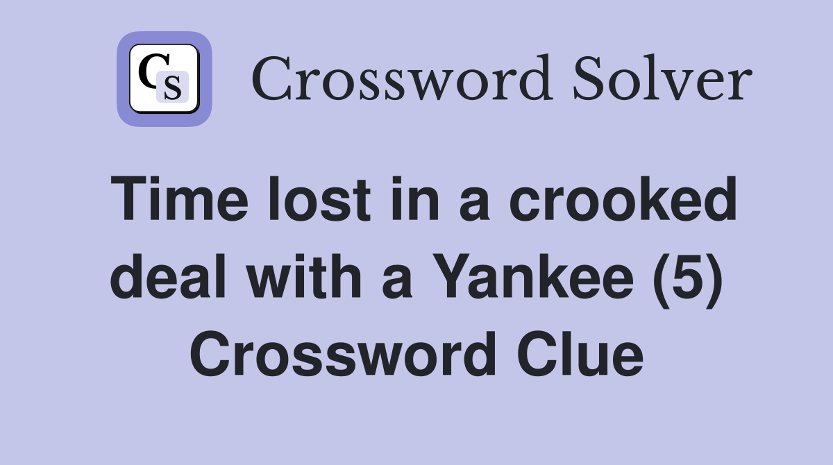Time lost in a crooked deal with a Yankee (5) Crossword Clue