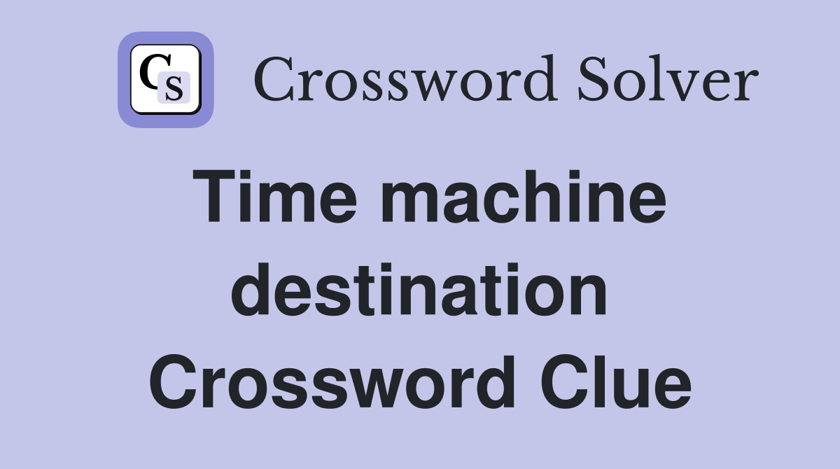 Time machine destination Crossword Clue