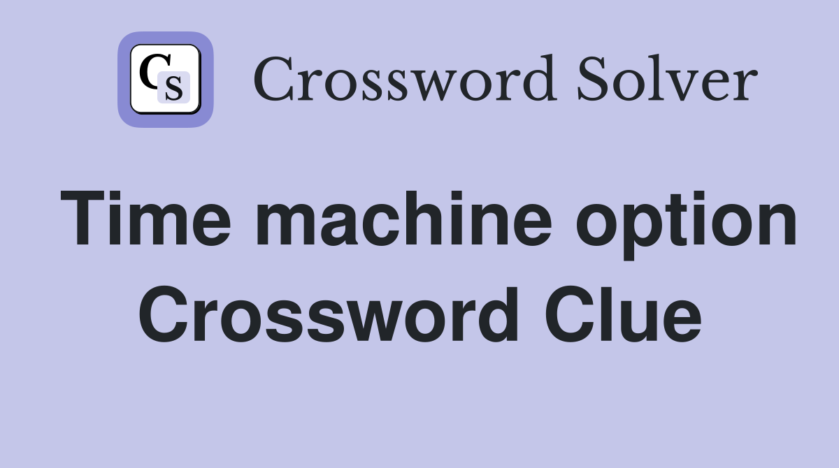 Time machine option Crossword Clue