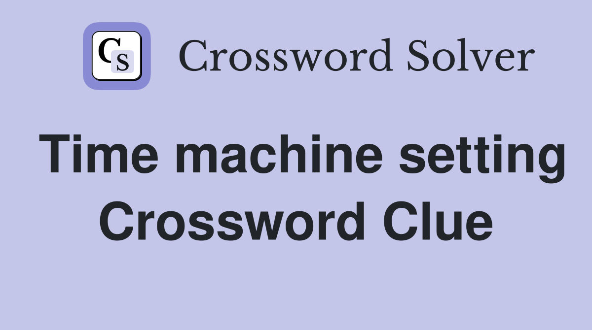 Time machine setting Crossword Clue
