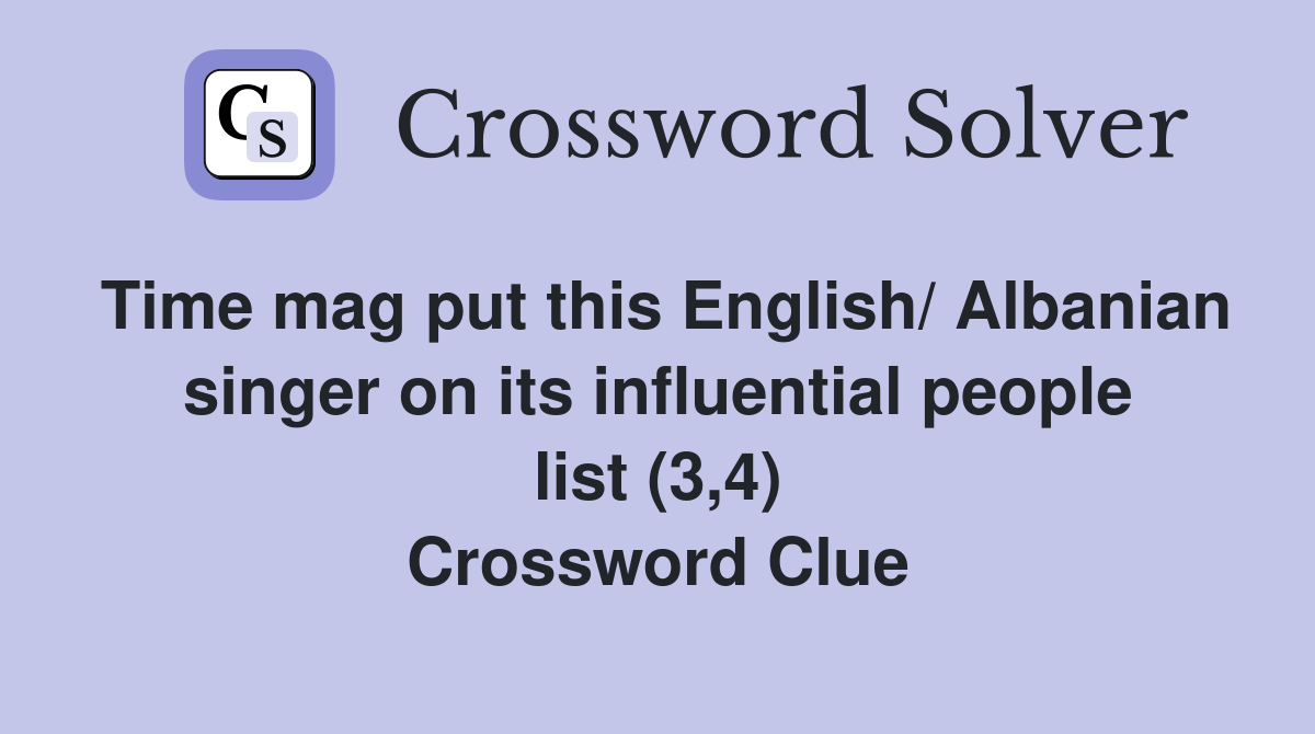 Time mag put this English/ Albanian singer on its influential people list (3,4) Crossword Clue