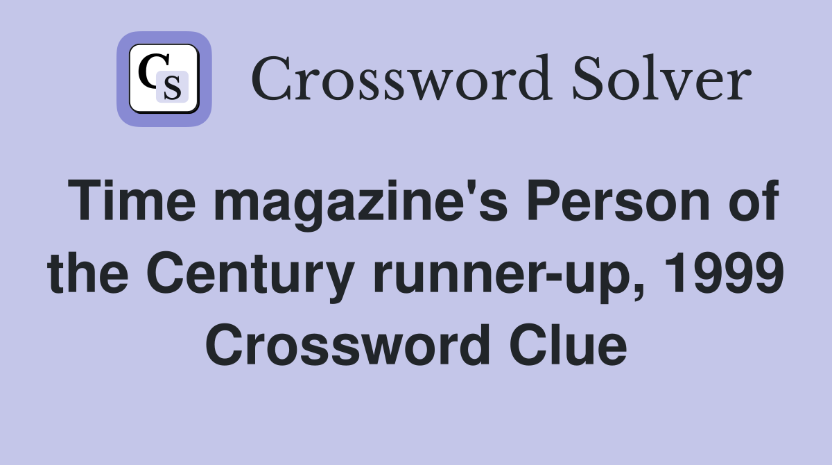 Time magazine's Person of the Century runner-up, 1999 Crossword Clue