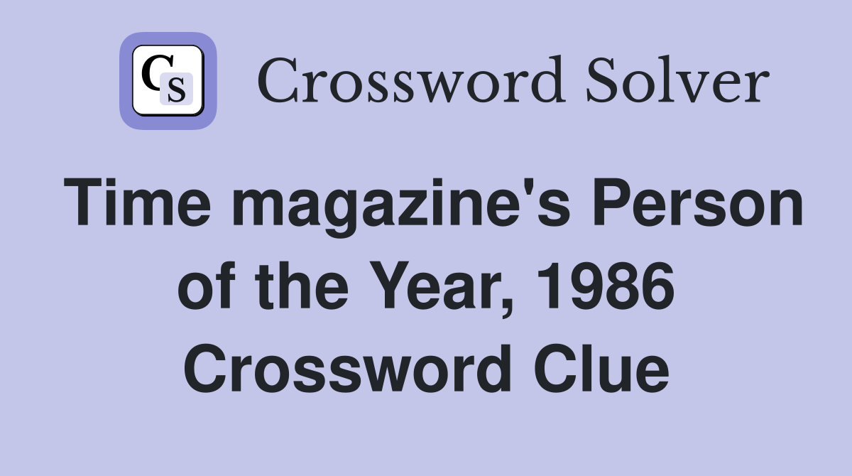 Time magazine's Person of the Year, 1986 Crossword Clue