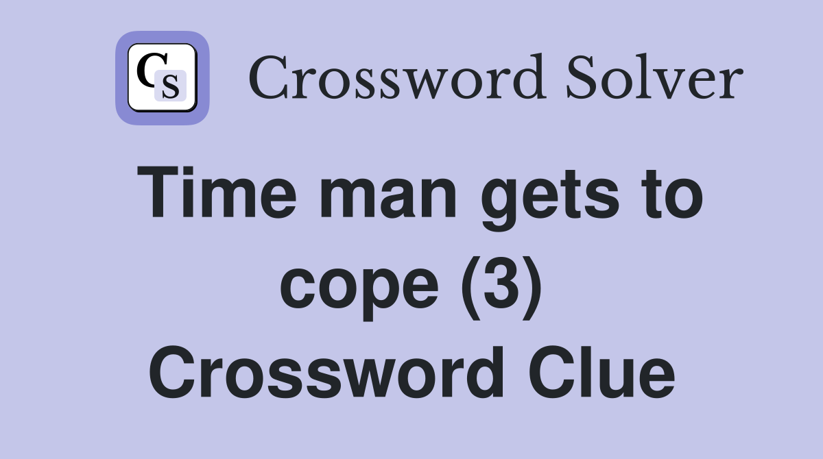 Time man gets to cope (3) Crossword Clue