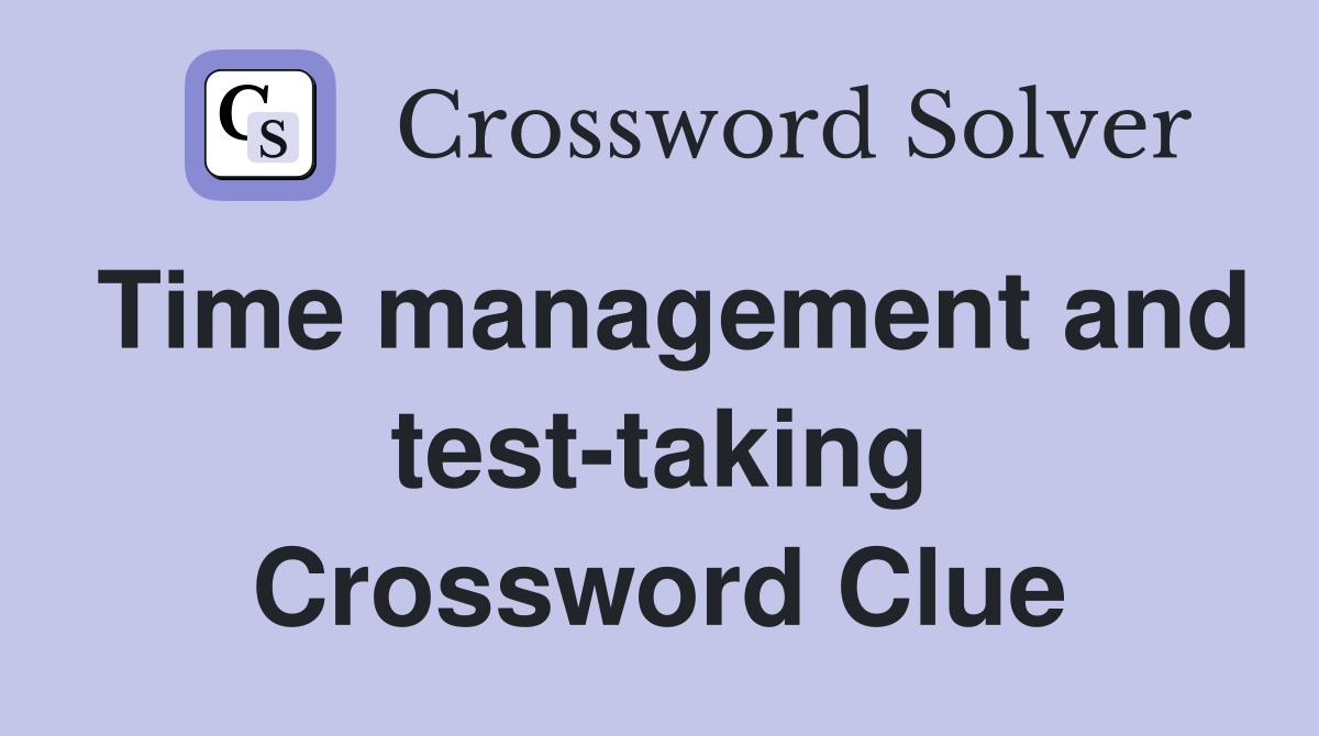 Time management and test-taking Crossword Clue
