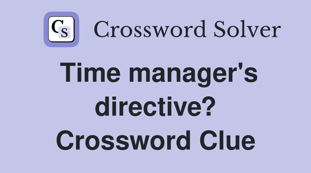 Time manager's directive? Crossword Clue