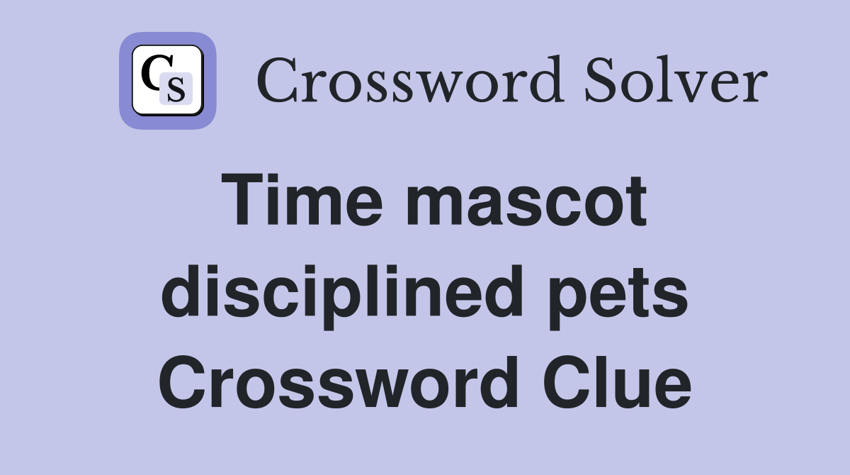 Time mascot disciplined pets Crossword Clue