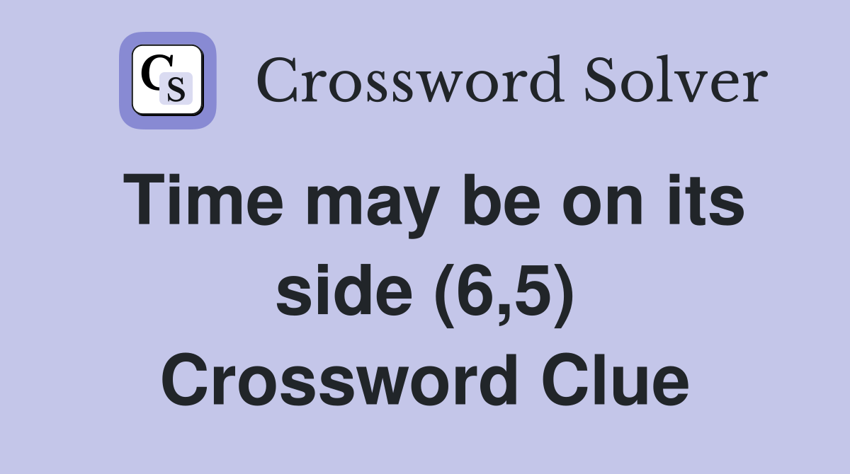 Time may be on its side (6,5) Crossword Clue