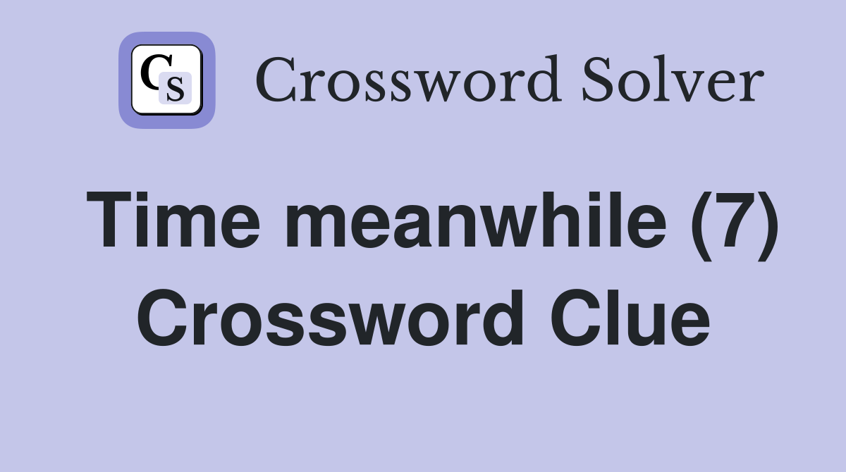 Time meanwhile (7) Crossword Clue