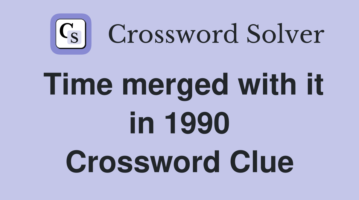 Time merged with it in 1990 Crossword Clue