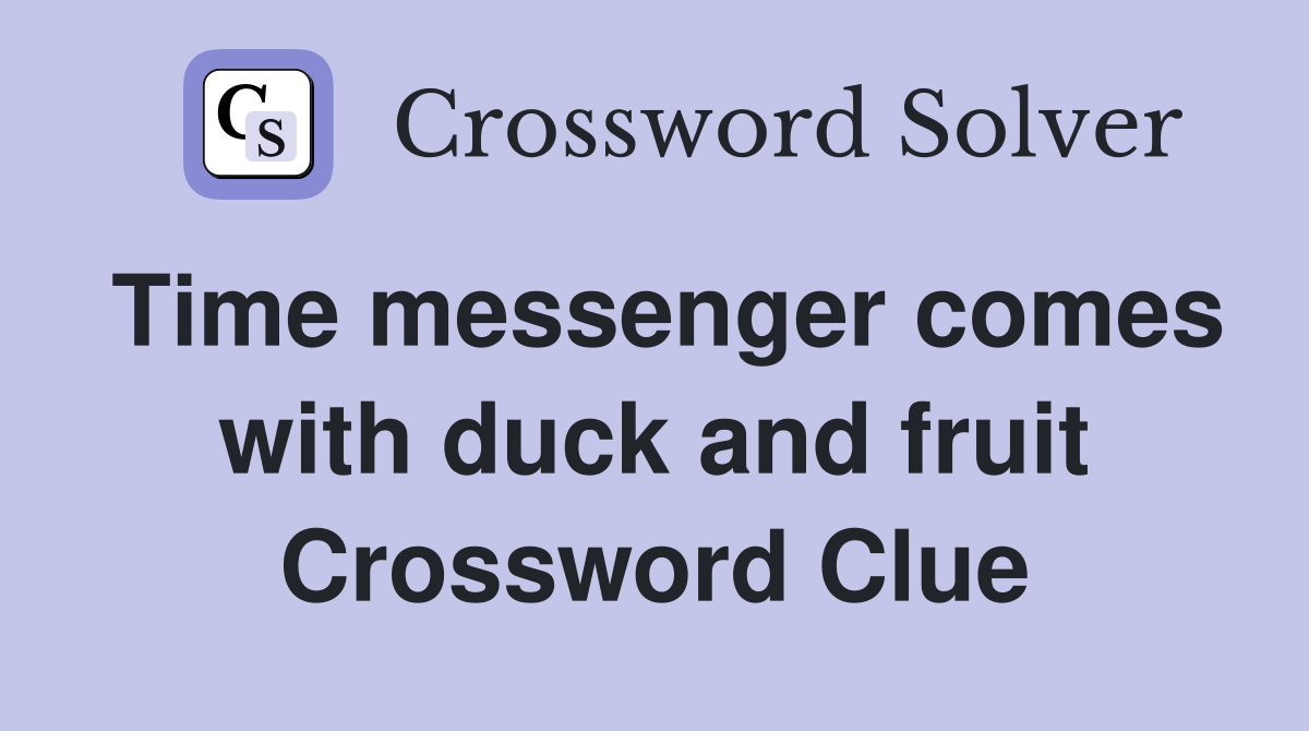 Time messenger comes with duck and fruit Crossword Clue