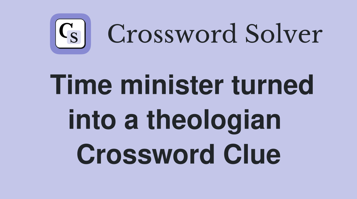 Time minister turned into a theologian  Crossword Clue