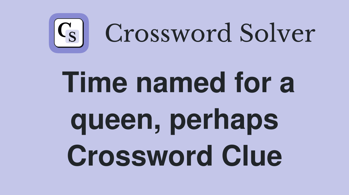 Time named for a queen, perhaps Crossword Clue