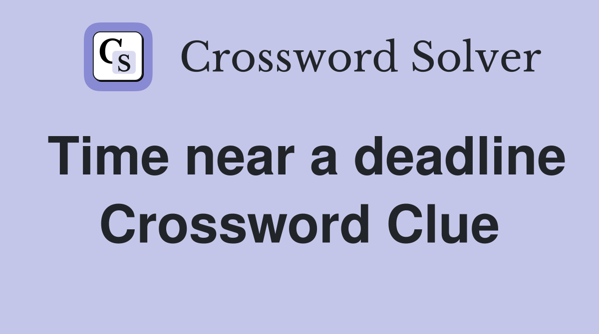 Time near a deadline Crossword Clue