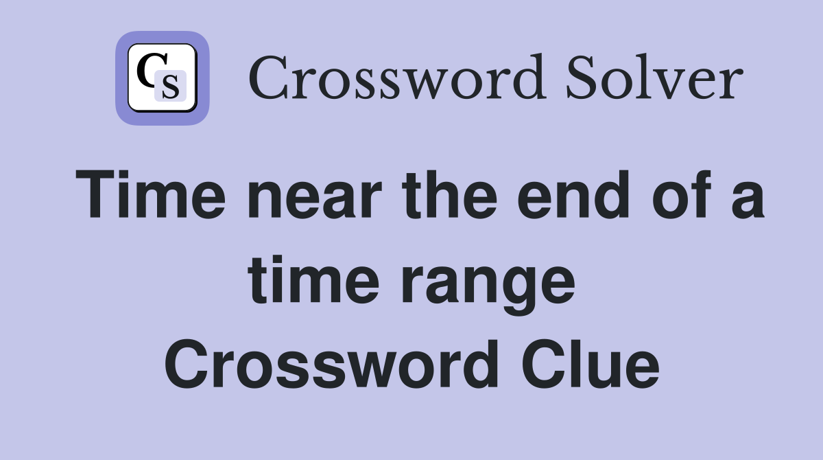 Time near the end of a time range Crossword Clue