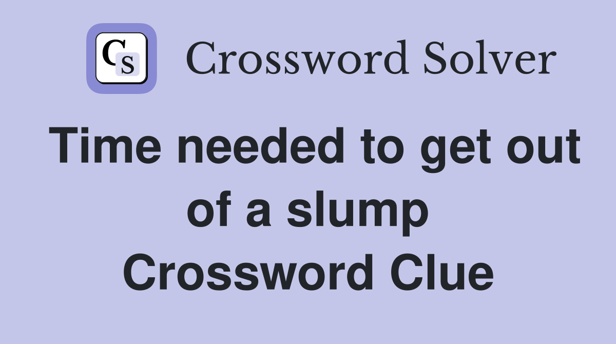 Time needed to get out of a slump Crossword Clue