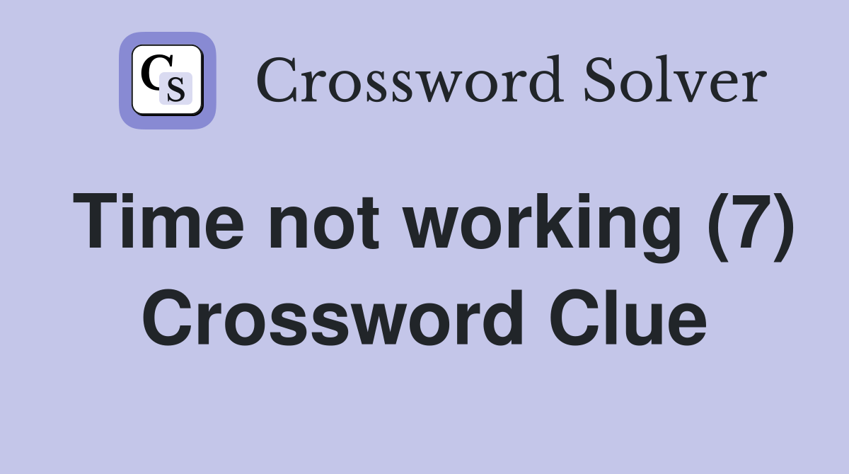 Time not working (7) Crossword Clue