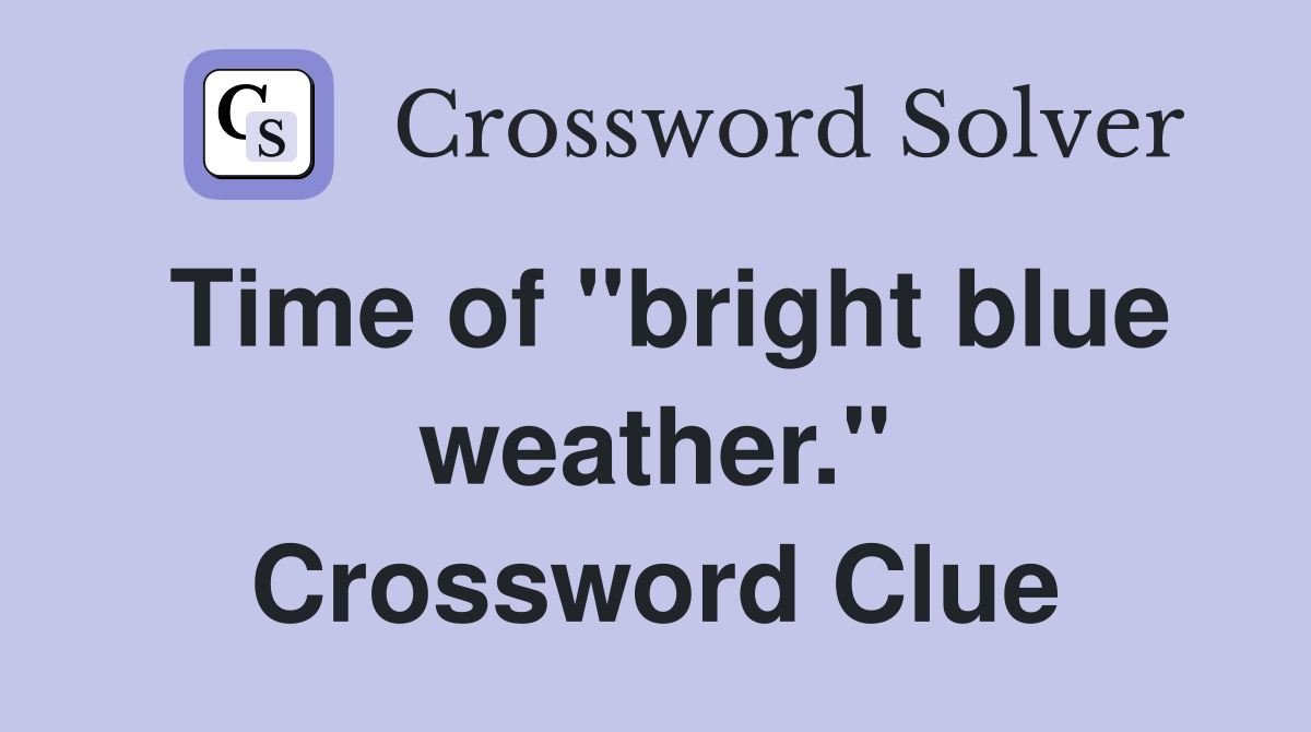 Time of "bright blue weather." Crossword Clue