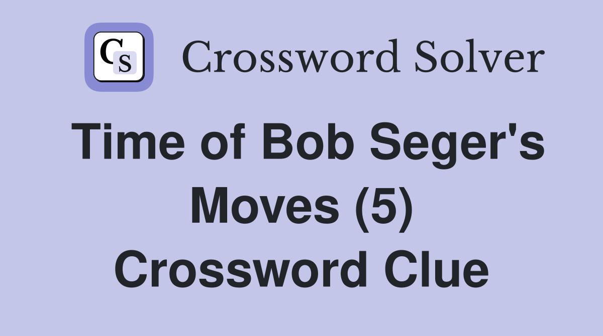 Time of Bob Seger's Moves (5) Crossword Clue