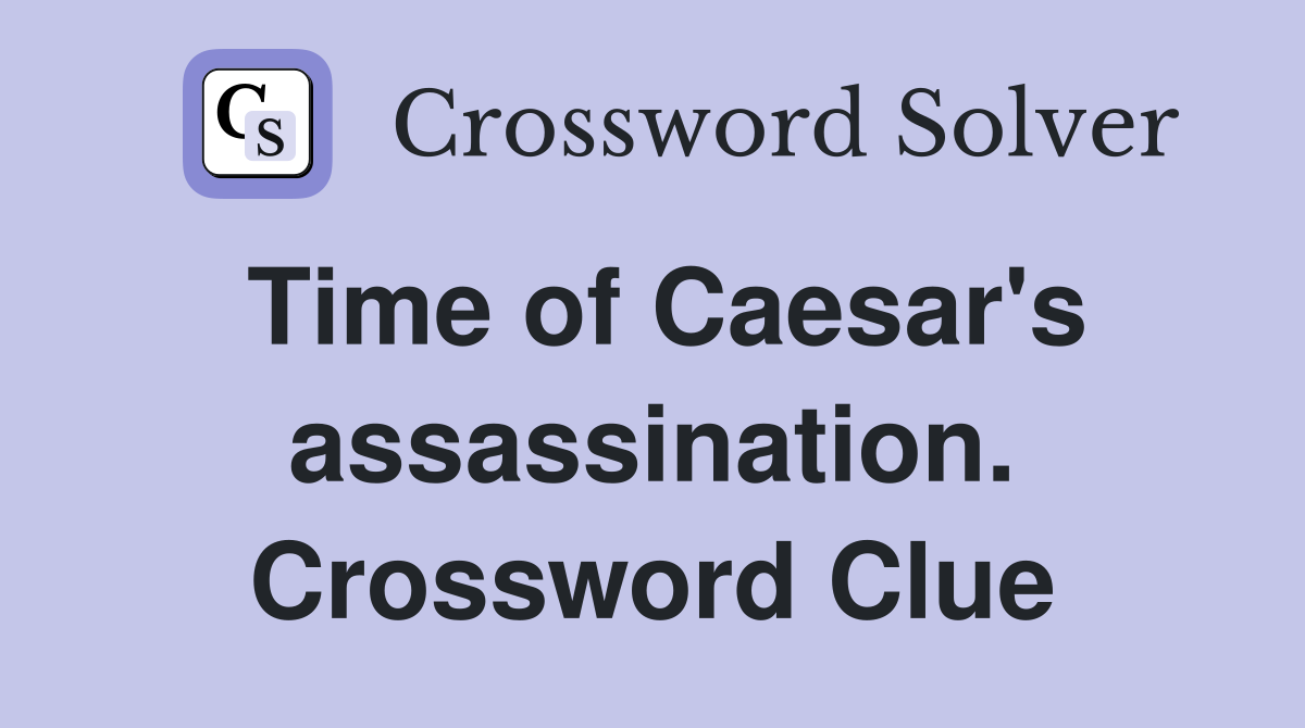 Time of Caesar's assassination. Crossword Clue