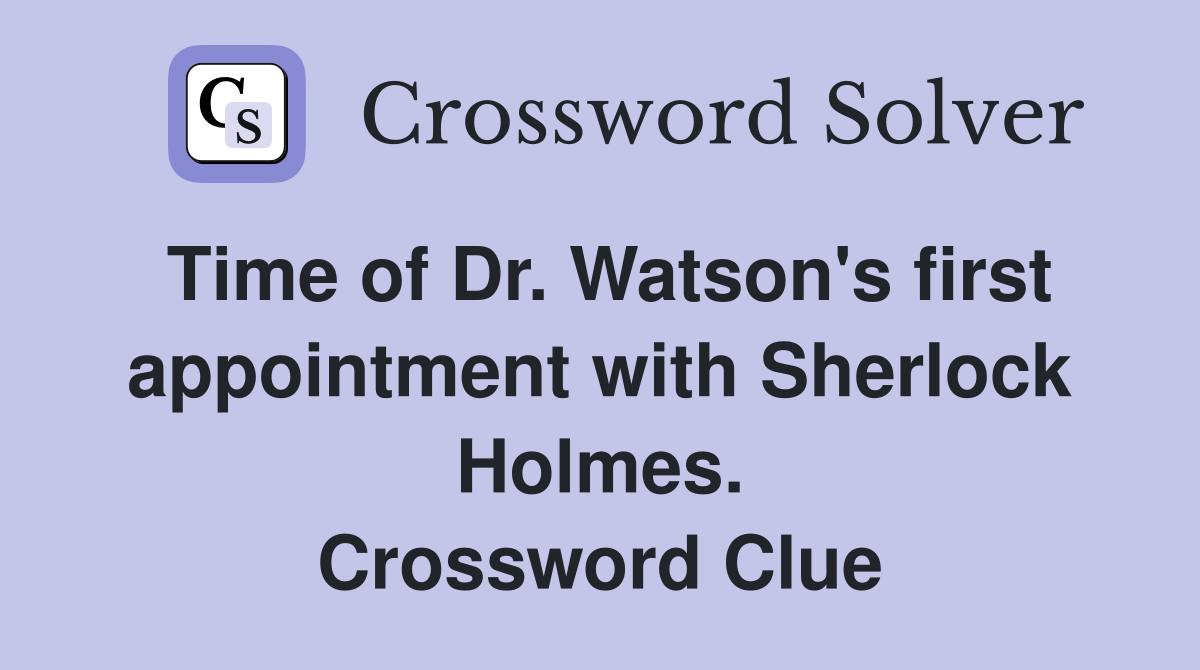 Time of Dr. Watson's first appointment with Sherlock Holmes. Crossword Clue