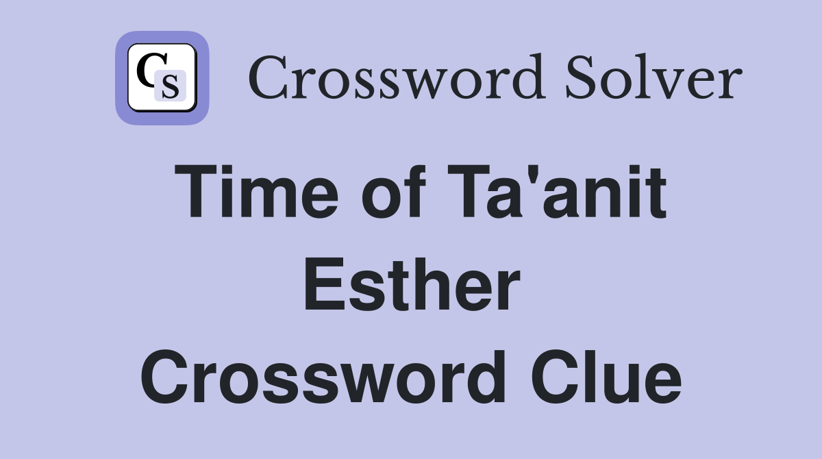Time of Ta'anit Esther Crossword Clue