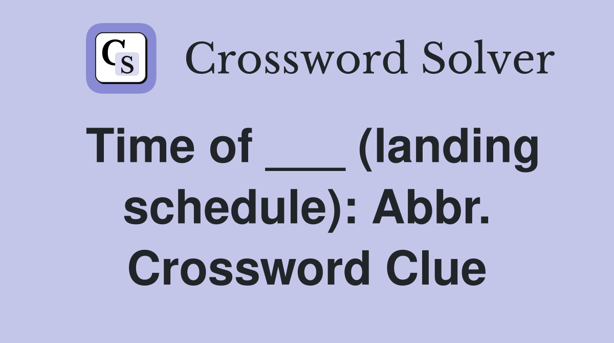 Time of ___ (landing schedule): Abbr. Crossword Clue