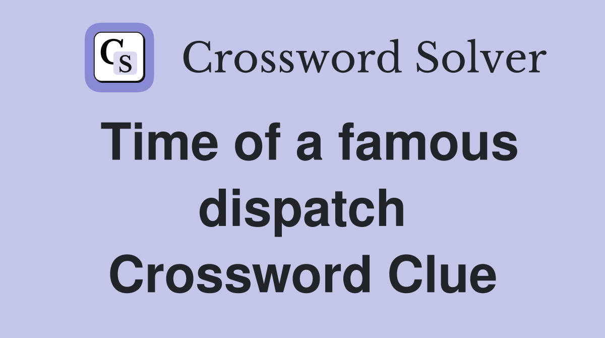Time of a famous dispatch Crossword Clue