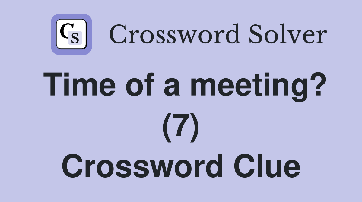 Time of a meeting? (7) Crossword Clue
