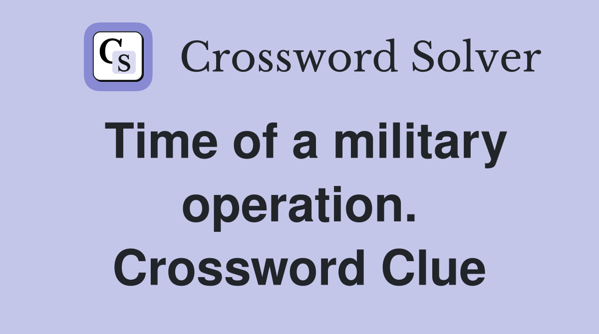 Time of a military operation. Crossword Clue