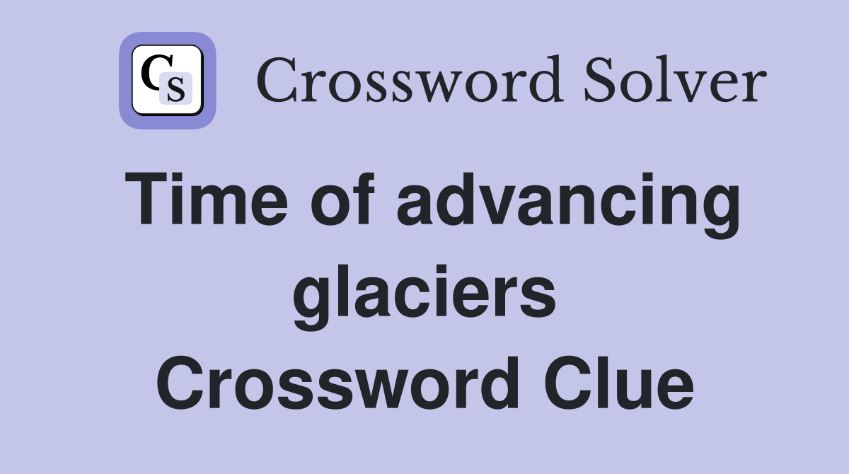 Time of advancing glaciers Crossword Clue