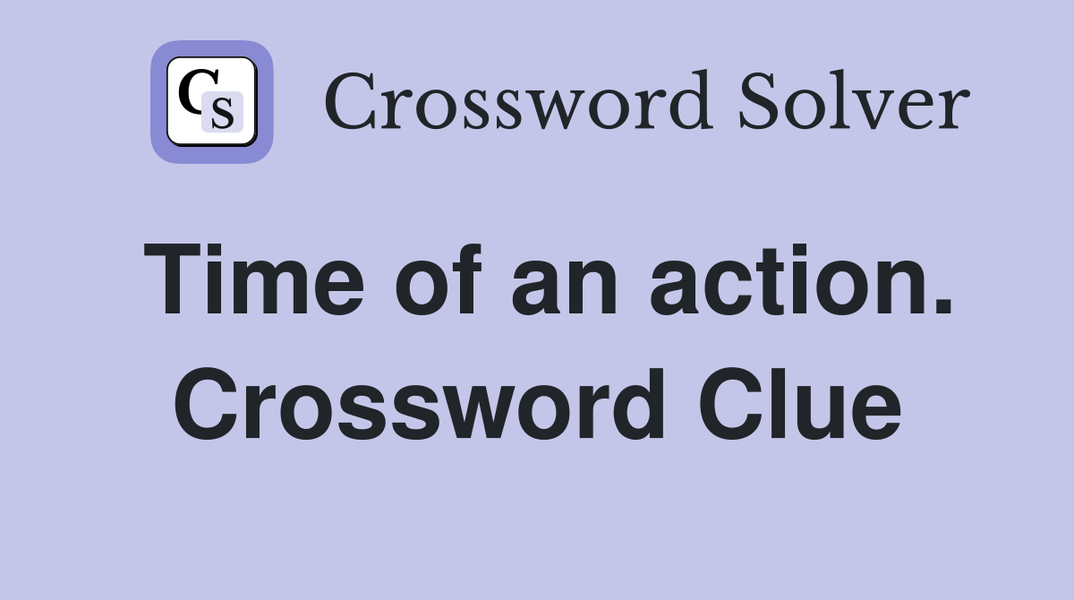 Time of an action. Crossword Clue