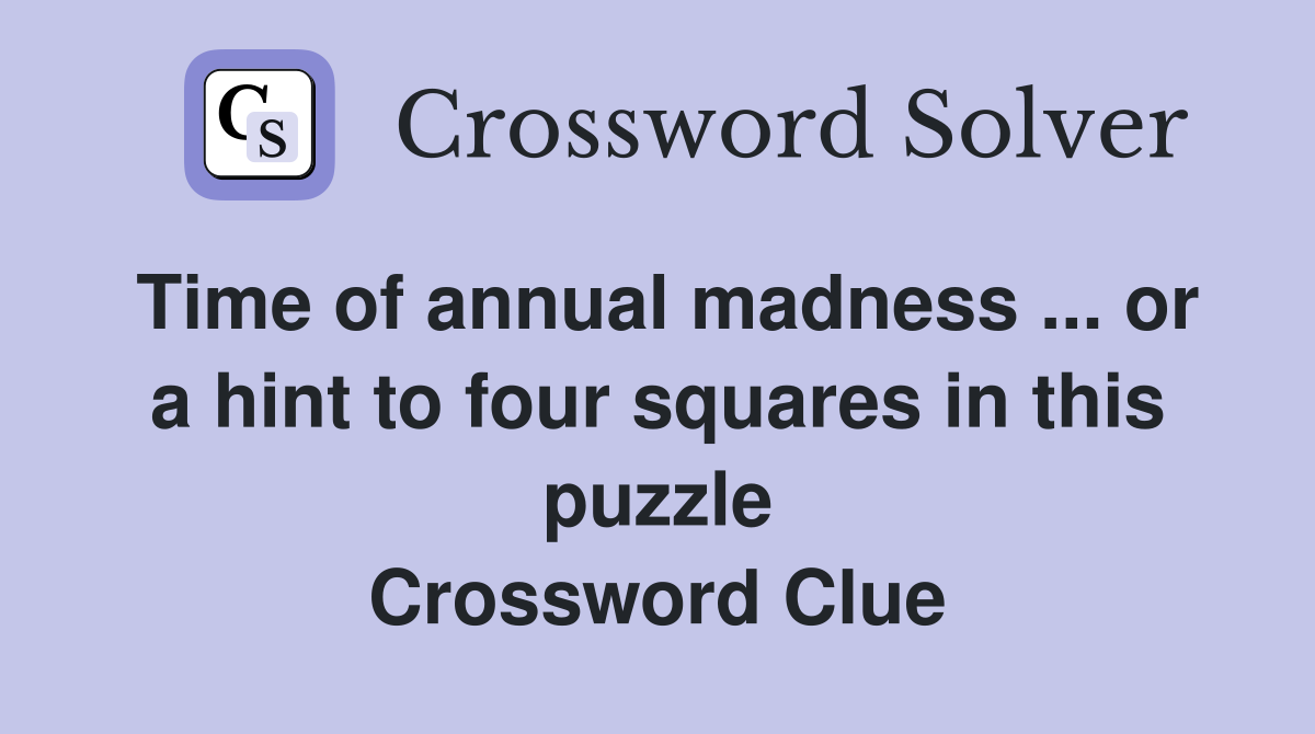 Time of annual madness ... or a hint to four squares in this puzzle Crossword Clue