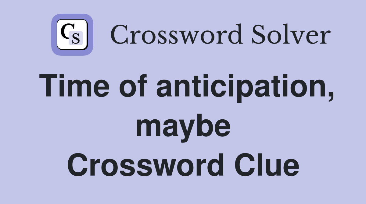 Time of anticipation, maybe Crossword Clue