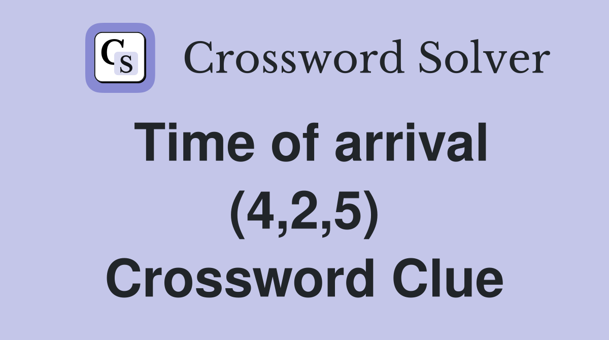 Time of arrival (4,2,5) Crossword Clue