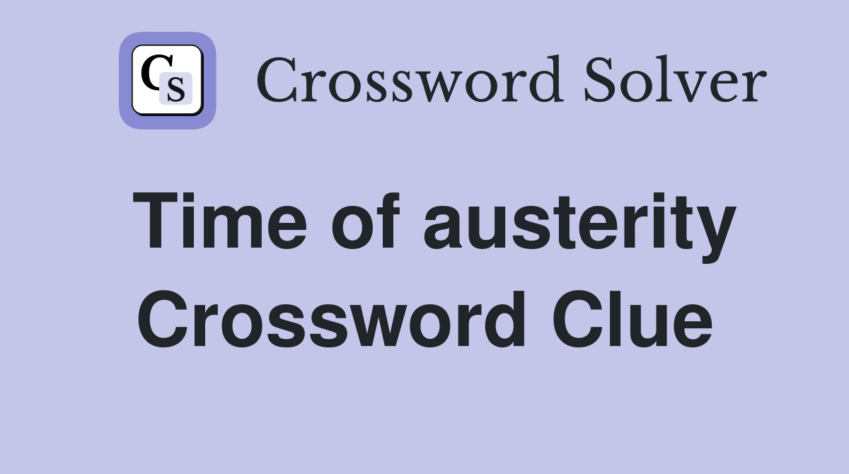 Time of austerity Crossword Clue
