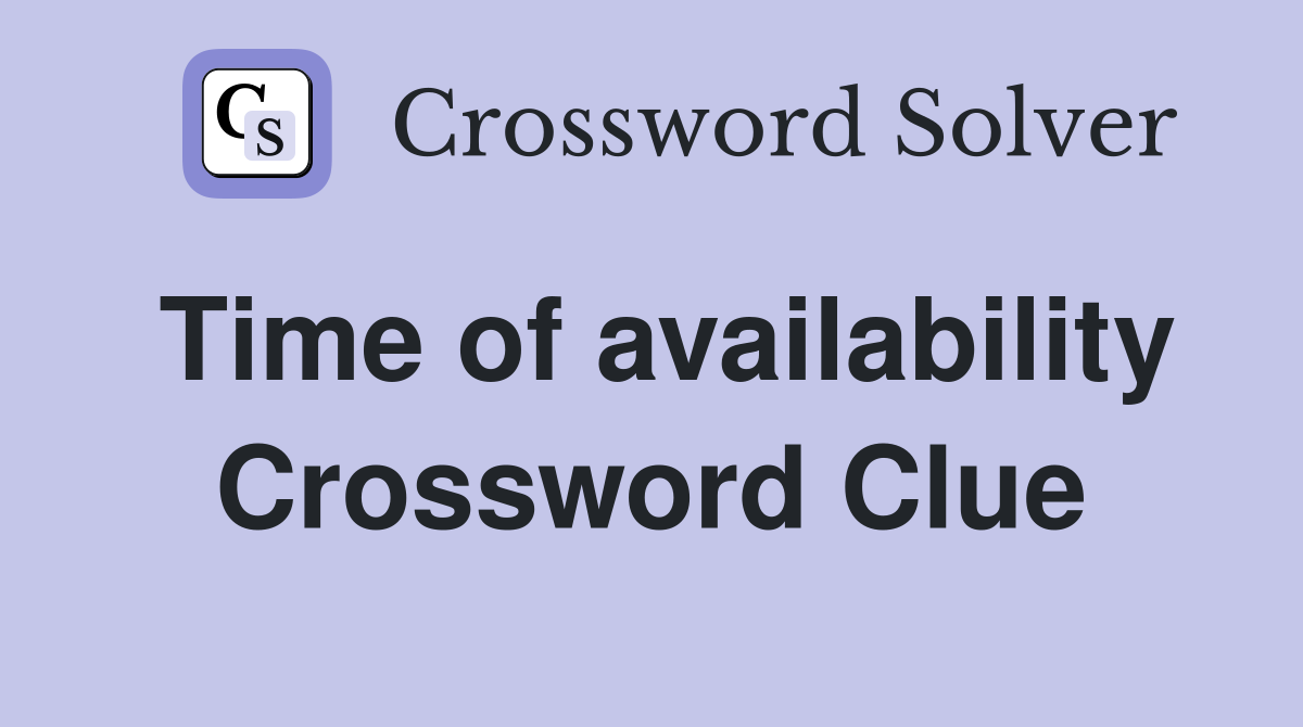 Time of availability Crossword Clue
