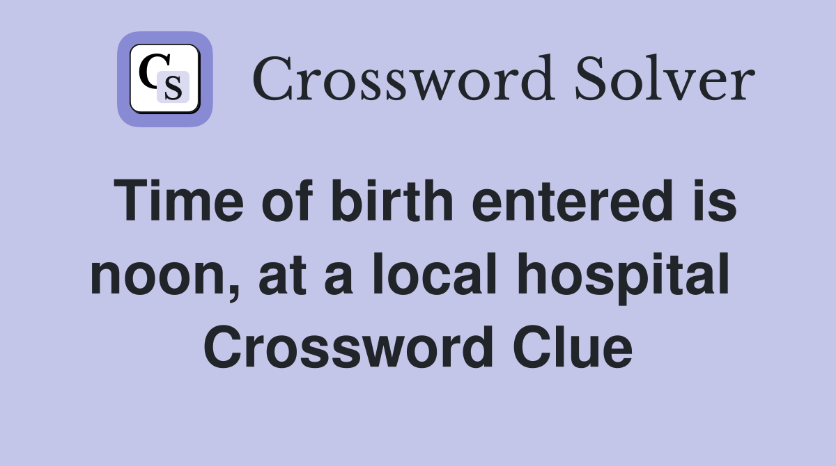 Time of birth entered is noon, at a local hospital  Crossword Clue