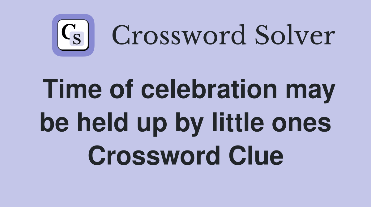 Time of celebration may be held up by little ones Crossword Clue