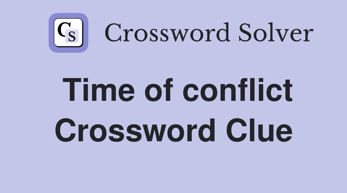 Time of conflict Crossword Clue