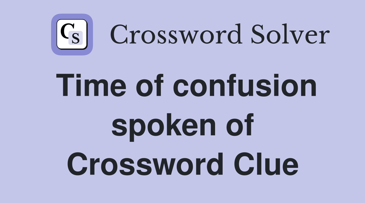 Time of confusion spoken of Crossword Clue