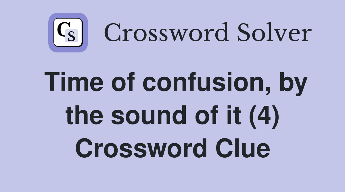 Time of confusion, by the sound of it (4) Crossword Clue