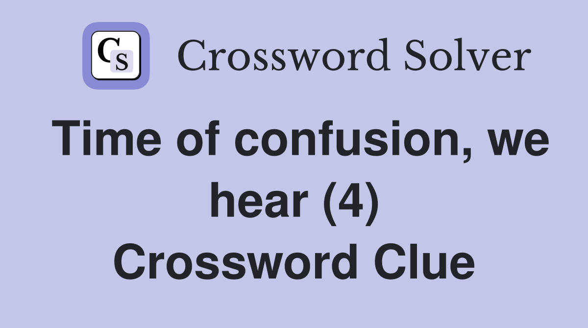 Time of confusion, we hear (4) Crossword Clue